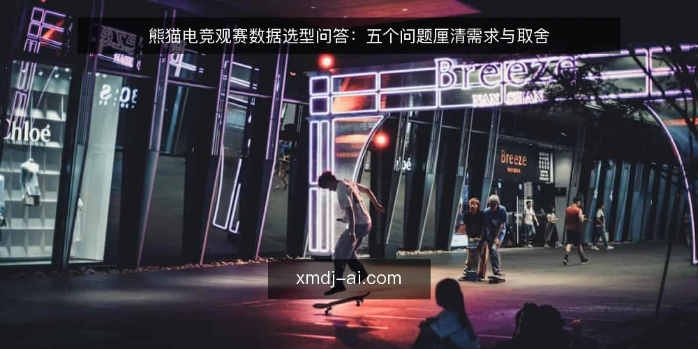 熊猫电竞观赛数据选型问答:五个问题厘清需求与取舍 — 我们需要解决什么观赛数据问题? 配图
