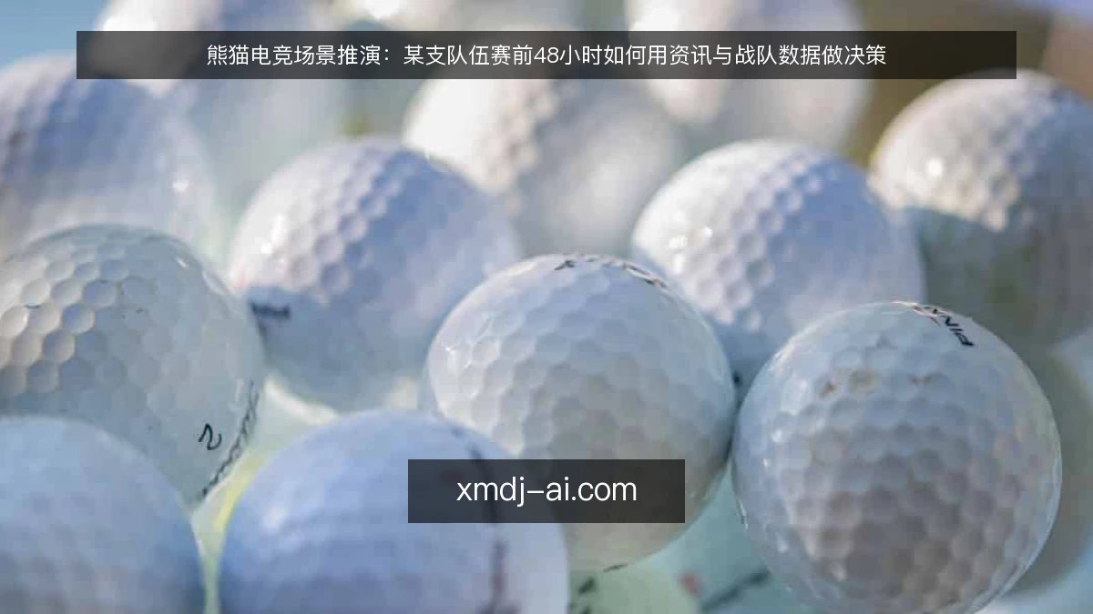 熊猫电竞场景推演:某支队伍赛前48小时如何用资讯与战队数据做决策