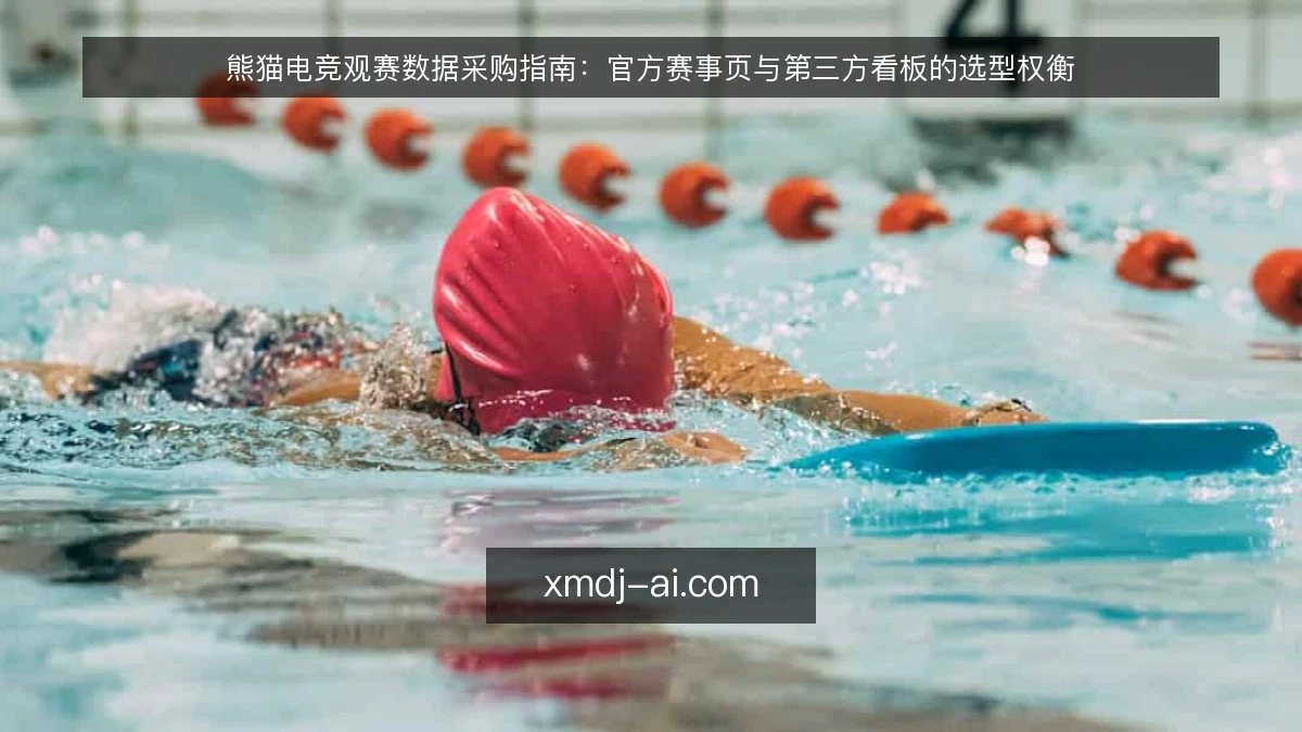 熊猫电竞观赛数据采购指南:官方赛事页与第三方看板的选型权衡